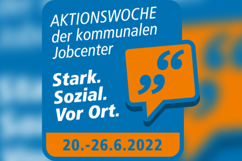 Aktionswoche der kommunalen Jobcenter vom 20. bis 26. Juni 2022 - Stark. Sozial. Vor Ort.