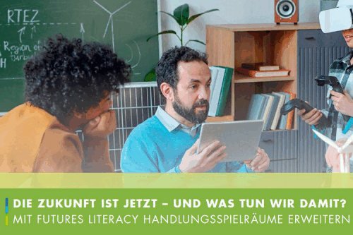 dischDie Zukunft ist jetzt – und was tun wir damit? - Mit Futures Literacy Handlungsspielräume erweitern 